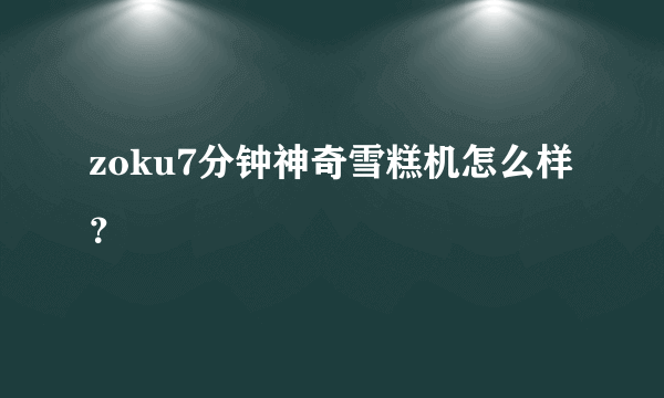 zoku7分钟神奇雪糕机怎么样？