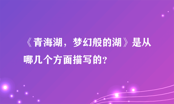 《青海湖，梦幻般的湖》是从哪几个方面描写的？