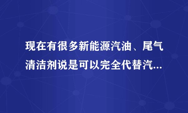 现在有很多新能源汽油、尾气清洁剂说是可以完全代替汽油，是真的吗？是不是合法的？