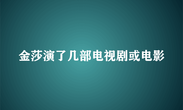 金莎演了几部电视剧或电影