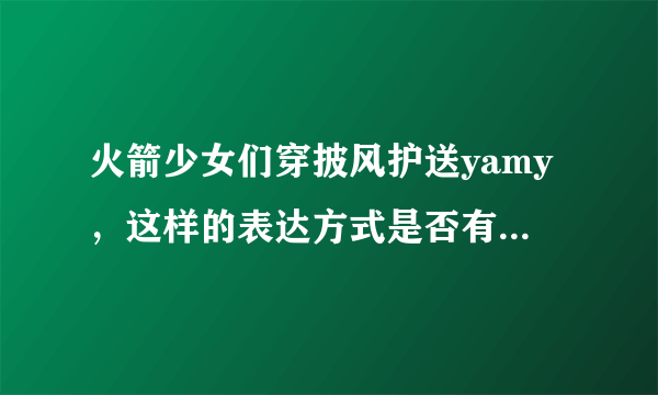 火箭少女们穿披风护送yamy，这样的表达方式是否有些尴尬？