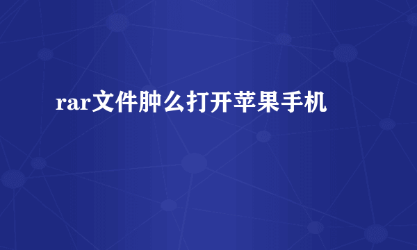 rar文件肿么打开苹果手机
