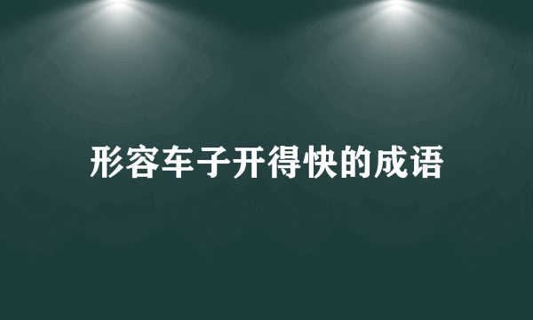 形容车子开得快的成语