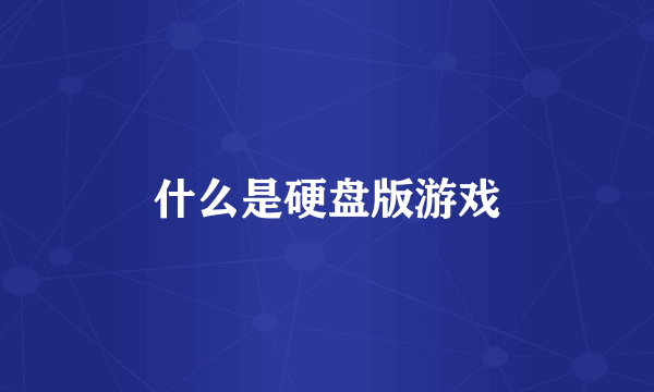 什么是硬盘版游戏