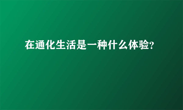 在通化生活是一种什么体验？