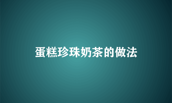 蛋糕珍珠奶茶的做法