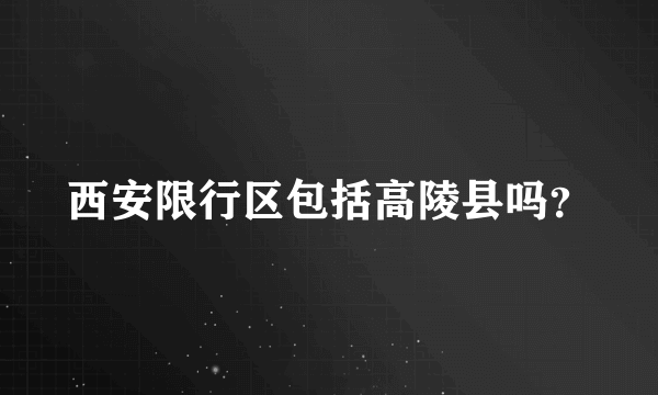 西安限行区包括高陵县吗？