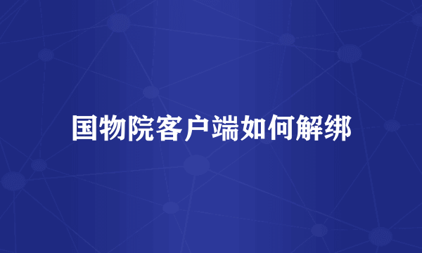 国物院客户端如何解绑