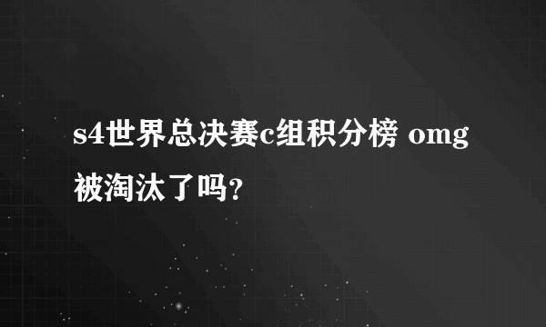 s4世界总决赛c组积分榜 omg被淘汰了吗？