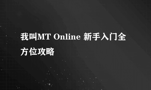 我叫MT Online 新手入门全方位攻略