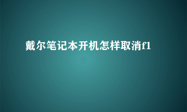 戴尔笔记本开机怎样取消f1