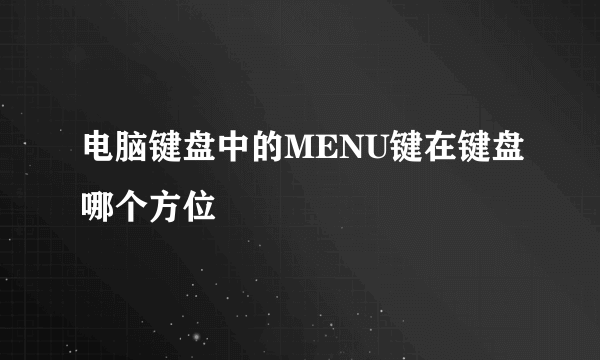 电脑键盘中的MENU键在键盘哪个方位