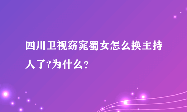 四川卫视窈窕蜀女怎么换主持人了?为什么？