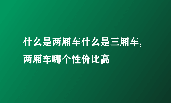 什么是两厢车什么是三厢车,两厢车哪个性价比高