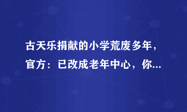 古天乐捐献的小学荒废多年，官方：已改成老年中心，你怎么看？