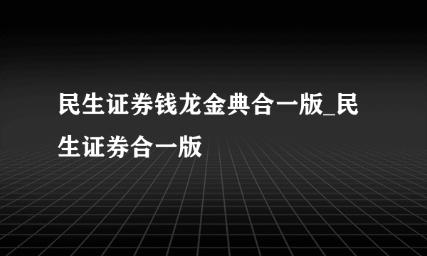 民生证券钱龙金典合一版_民生证券合一版