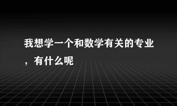 我想学一个和数学有关的专业，有什么呢
