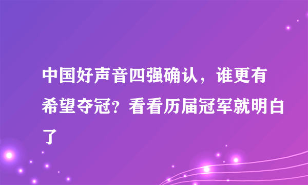 中国好声音四强确认，谁更有希望夺冠？看看历届冠军就明白了