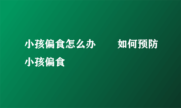 小孩偏食怎么办       如何预防小孩偏食