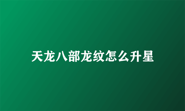 天龙八部龙纹怎么升星