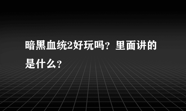 暗黑血统2好玩吗？里面讲的是什么？