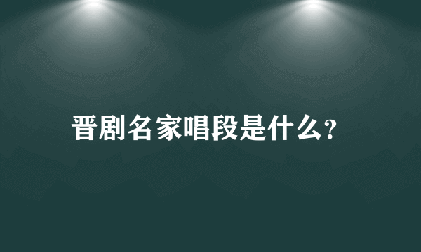 晋剧名家唱段是什么？