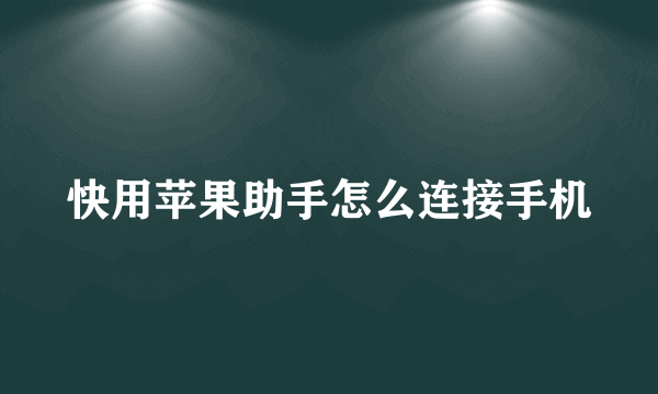 快用苹果助手怎么连接手机
