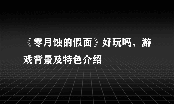 《零月蚀的假面》好玩吗，游戏背景及特色介绍