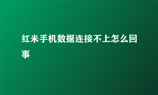 红米手机数据连接不上怎么回事