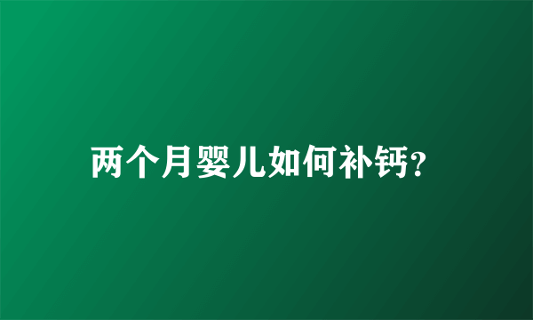 两个月婴儿如何补钙？