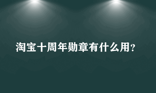淘宝十周年勋章有什么用？