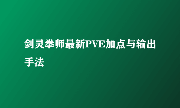 剑灵拳师最新PVE加点与输出手法