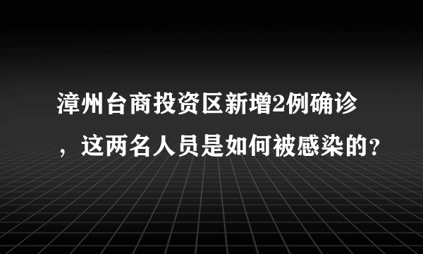 漳州台商投资区新增2例确诊，这两名人员是如何被感染的？