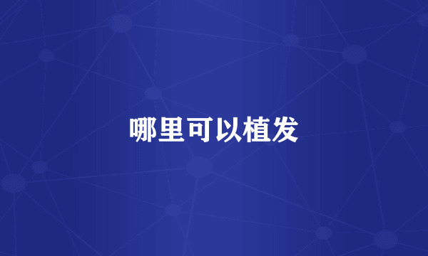 哪里可以植发