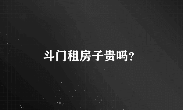 斗门租房子贵吗？