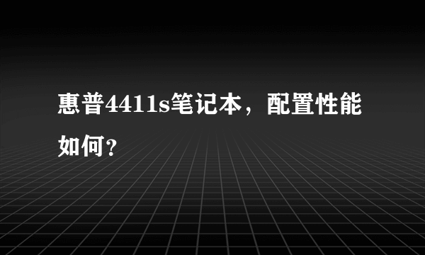 惠普4411s笔记本，配置性能如何？