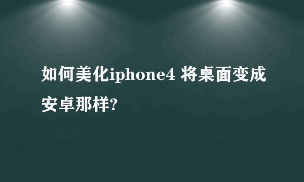如何美化iphone4 将桌面变成安卓那样?