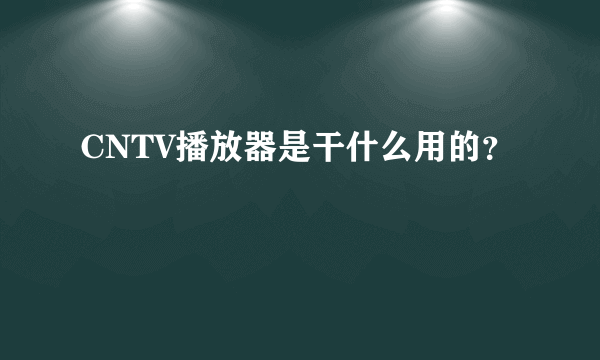 CNTV播放器是干什么用的？