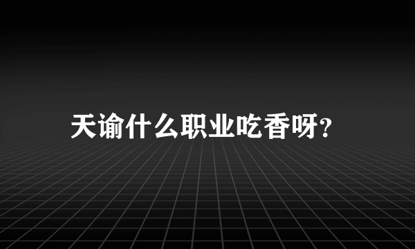 天谕什么职业吃香呀？