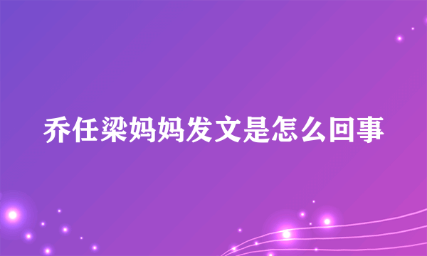 乔任梁妈妈发文是怎么回事