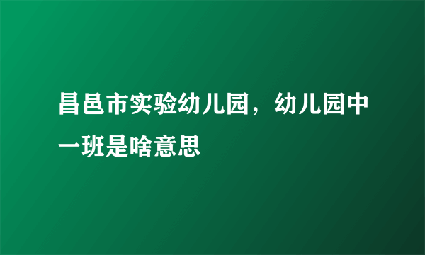 昌邑市实验幼儿园，幼儿园中一班是啥意思