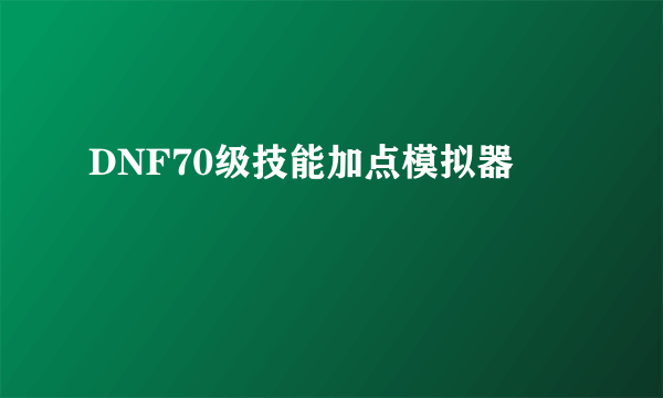 DNF70级技能加点模拟器