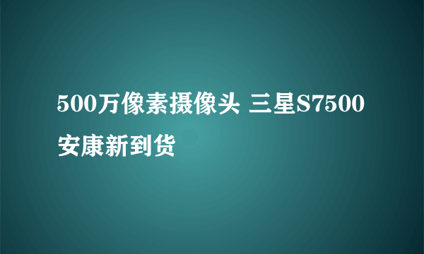 500万像素摄像头 三星S7500安康新到货