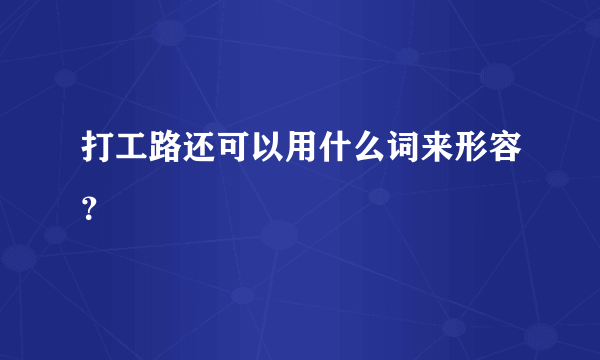 打工路还可以用什么词来形容？