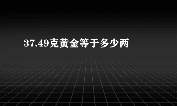 37.49克黄金等于多少两