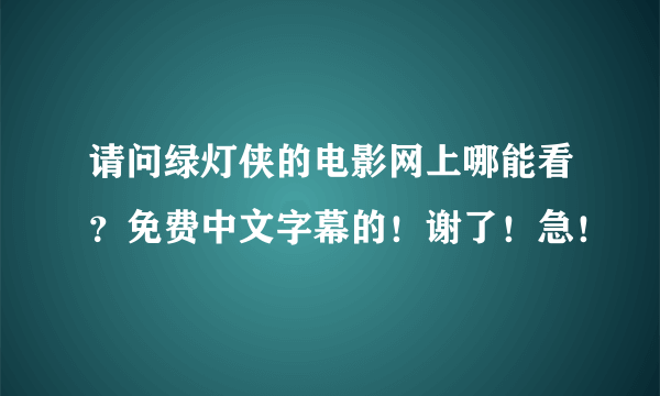 请问绿灯侠的电影网上哪能看？免费中文字幕的！谢了！急！