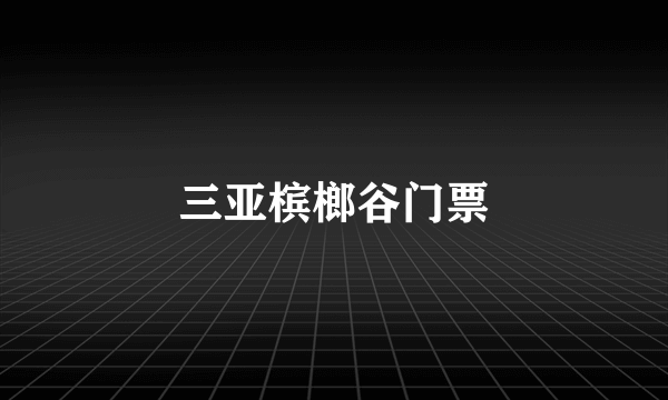 三亚槟榔谷门票
