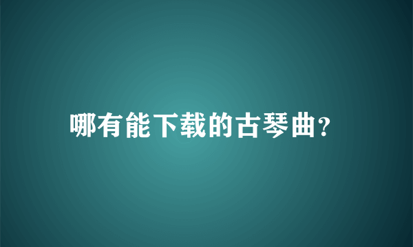 哪有能下载的古琴曲？