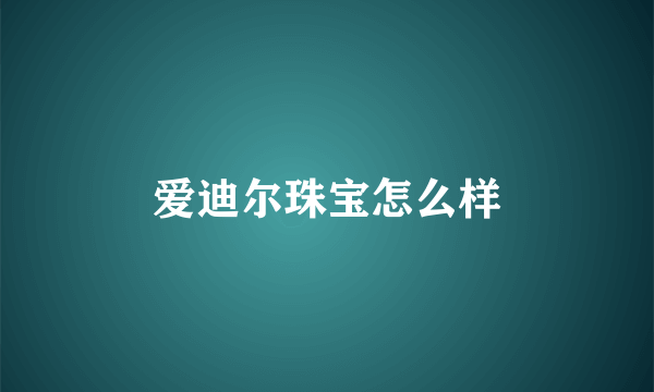 爱迪尔珠宝怎么样
