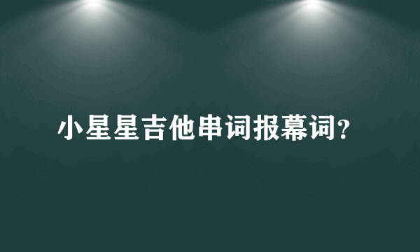 小星星吉他串词报幕词？